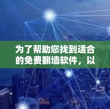 为了帮助您找到适合的免费翻墙软件，以下是详细的建议