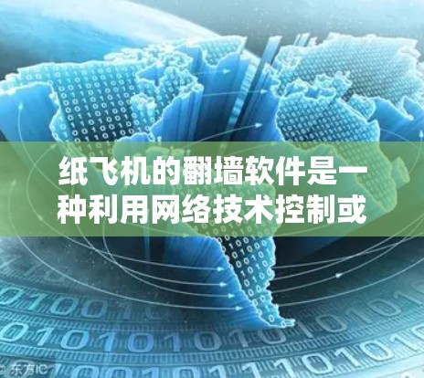纸飞机的翻墙软件是一种利用网络技术控制或管理计算机网络的工具。以下是对该主题的详细分析和总结