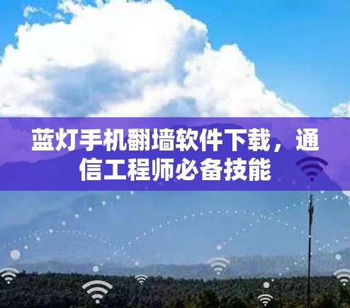 蓝灯手机翻墙软件下载，通信工程师必备技能