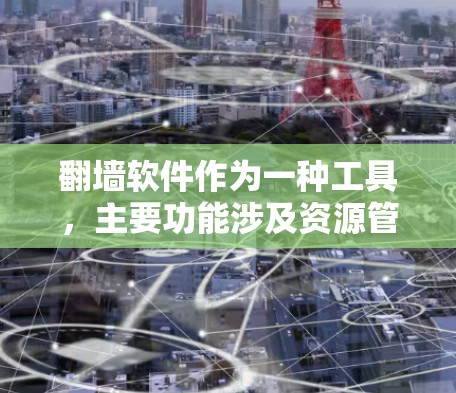 翻墙软件作为一种工具，主要功能涉及资源管理和网络共享。以下是可能的功能和用途