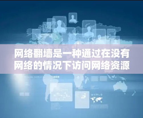 网络翻墙是一种通过在没有网络的情况下访问网络资源的技术，通常用于在互联网不稳定或被关闭的情况下进行。以下是逐步的网络翻墙步骤指南