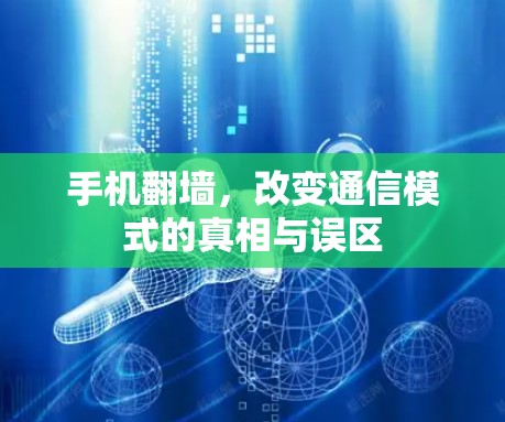手机翻墙，改变通信模式的真相与误区