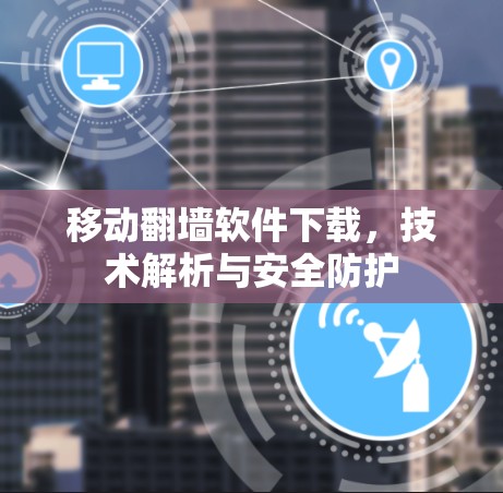 移动翻墙软件下载，技术解析与安全防护