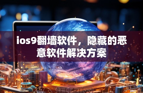 ios9翻墙软件,隐藏的恶意软件解决方案 ios9翻墙软件,隐藏的恶意软件解决方案