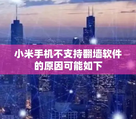 小米手机不支持翻墙软件的原因可能如下
