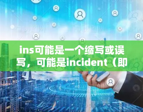 ins可能是一个缩写或误写，可能是incident（即问题记录）ins在翻墙软件中可能指的是翻墙软件中的记录工具。因此，以下是一些常见的翻墙软件及其功能，帮助您更好地了解如何使用它们记录翻墙问题