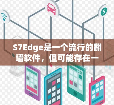 S7Edge是一个流行的翻墙软件,但可能存在一些问题和限制。以下是关于S7Edge的总结 S7Edge是一个流行的翻墙软件,但可能存在一些问题和限制。以下是关于S7Edge的总结