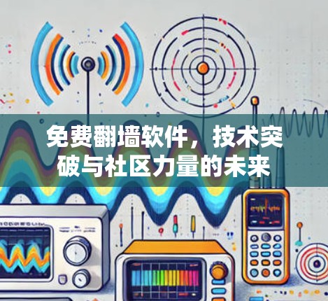 免费翻墙软件，技术突破与社区力量的未来
