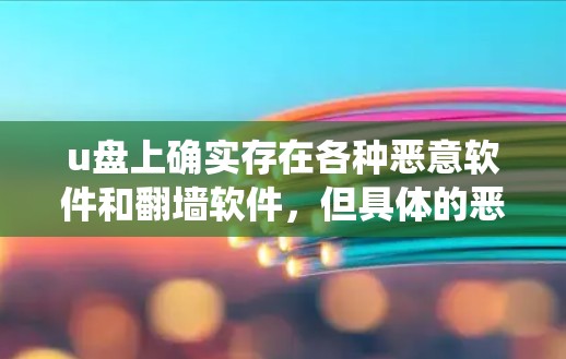 u盘上确实存在各种恶意软件和翻墙软件，但具体的恶意软件类型和翻墙软件的安装位置会因设备和系统而有所不同。以下是一些常见的翻墙软件类型及其可能在u盘上的安装位置
