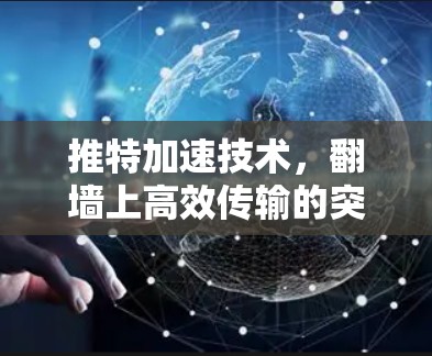 推特加速技术，翻墙上高效传输的突破