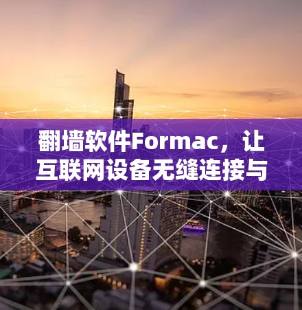 翻墙软件Formac，让互联网设备无缝连接与访问