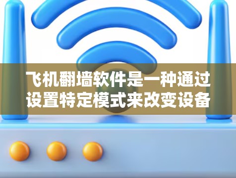 飞机翻墙软件是一种通过设置特定模式来改变设备屏幕风格的工具，通常用于特定的飞行模式，如滑翔模式。以下是对该工具的详细分析和步骤指南