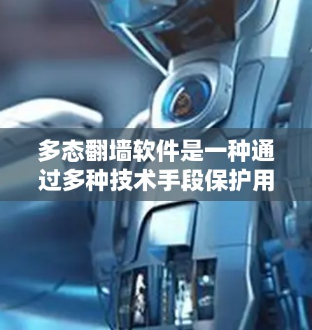 多态翻墙软件是一种通过多种技术手段保护用户访问外部网络资源的手段，旨在确保数据安全和网络的稳定。以下是对该主题的详细总结