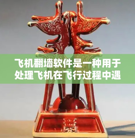 飞机翻墙软件是一种用于处理飞机在飞行过程中遇到障碍物（如树木、建筑物等）需要翻过墙或轨道以继续飞行的工具或软件。以下是一些常见的飞机翻墙软件及其功能