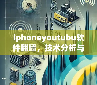 iphoneyoutubu软件翻墙，技术分析与解决方案