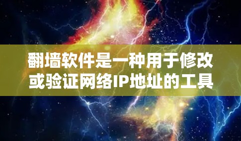 翻墙软件是一种用于修改或验证网络IP地址的工具，广泛应用于互联网访问和网络管理。以下是一些常见的翻墙软件及其功能
