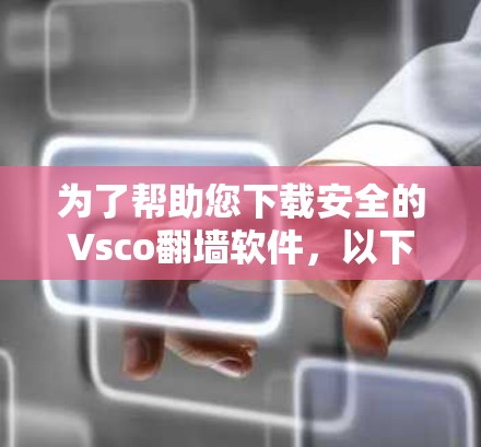 为了帮助您下载安全的Vsco翻墙软件，以下是一步步的建议