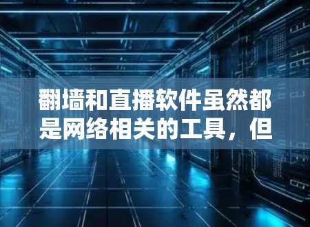 翻墙和直播软件虽然都是网络相关的工具,但它们的应用场景和功能有所不同,两者在技术实现上也有不同,可能在某些情况下存在关联。以下是对这两个概念的详细分析 翻墙和直播软件虽然都是网络相关的工具,但它们的应用场景和功能有所不同,两者在技术实现上也有不同,可能在某些情况下存在关联。以下是对这两个概念的详细分析