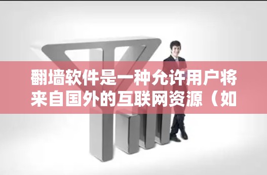 翻墙软件是一种允许用户将来自国外的互联网资源（如视频、直播、新闻等）搬到国内的软件。你可以在手机上安装这些软件，方便将国外的互联网内容上传到国内。以下是一些常见的付费和免费翻墙软件推荐，供你参考