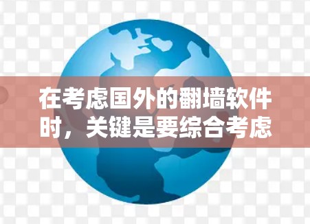 在考虑国外的翻墙软件时，关键是要综合考虑预算、用户需求、平台支持、协议支持、安全性以及扩展性等因素。以下是对国外翻墙软件的总结和推荐
