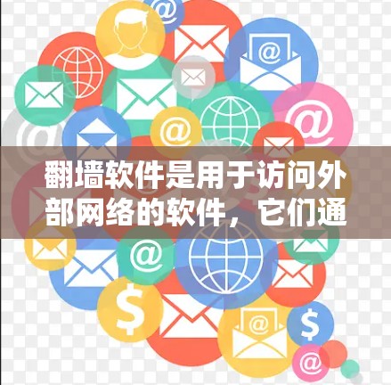 翻墙软件是用于访问外部网络的软件，它们通常会显示访问外部网络或翻墙等信息，以限制或阻止未经授权的访问。以下是一些常见翻墙软件及其使用说明