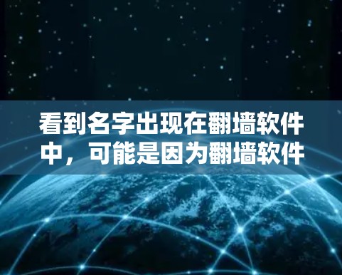 看到名字出现在翻墙软件中,可能是因为翻墙软件具有自动识别或添加用户的姓名的功能,或者是因为特定的网站或资源在提供资源时被设计成这样。以下是对这个问题的逐步解释 看到名字出现在翻墙软件中,可能是因为翻墙软件具有自动识别或添加用户的姓名的功能,或者是因为特定的网站或资源在提供资源时被设计成这样。以下是对这个问题的逐步解释