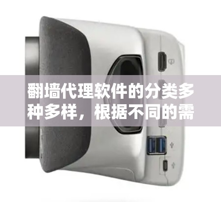 翻墙代理软件的分类多种多样，根据不同的需求和应用场景，可以分为以下几类