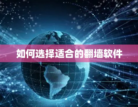 如何选择适合的翻墙软件