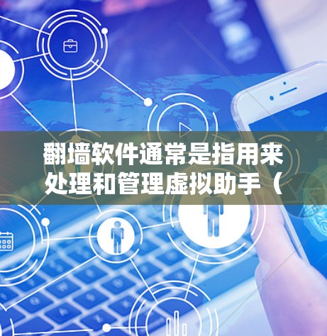 翻墙软件通常是指用来处理和管理虚拟助手（如 Another World）的工具。以下是一些常见的翻墙软件及其下载链接