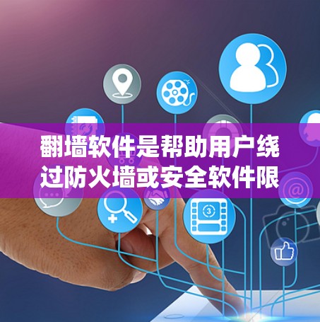 翻墙软件是帮助用户绕过防火墙或安全软件限制的工具，用于访问安全的网络资源。以下是一步步的指南，帮助您使用翻墙软件