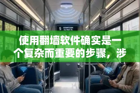 使用翻墙软件确实是一个复杂而重要的步骤，涉及安全、隐私和用户体验等多个方面。以下是一些综合考虑的因素和建议