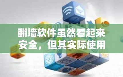 翻墙软件虽然看起来安全，但其实际使用可能导致以下潜在风险
