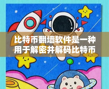 比特币翻墙软件是一种用于解密并解码比特币加密文件的高级加密技术，通常基于Ed256椭圆曲线加密算法。以下是关于该主题的详细总结