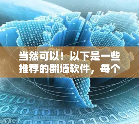 当然可以！以下是一些推荐的翻墙软件，每个软件都有其独特的功能和适用场景，帮助您解决网络翻墙的问题