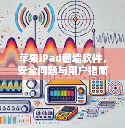 苹果iPad翻墙软件，安全问题与用户指南