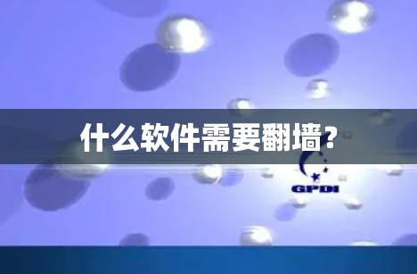 什么软件需要翻墙？