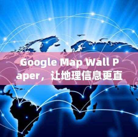 Google Map Wall Paper，让地理信息更直观，更便捷