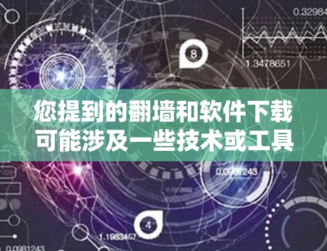 您提到的翻墙和软件下载可能涉及一些技术或工具。如果需要帮助,建议您提供更多的详细信息,以便更好地理解您的需求。以下是一些可能相关的建议和资源 您提到的翻墙和软件下载可能涉及一些技术或工具。如果需要帮助,建议您提供更多的详细信息,以便更好地理解您的需求。以下是一些可能相关的建议和资源