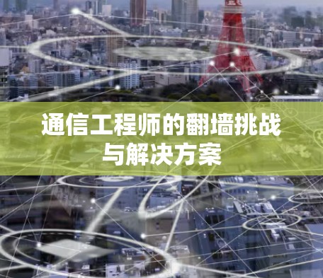 通信工程师的翻墙挑战与解决方案