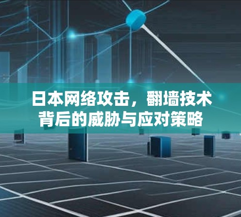 日本网络攻击，翻墙技术背后的威胁与应对策略