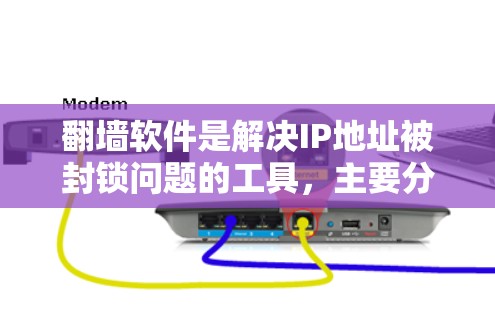 翻墙软件是解决IP地址被封锁问题的工具，主要分为自动翻墙和手动翻墙两种类型。以下是详细的步骤和建议