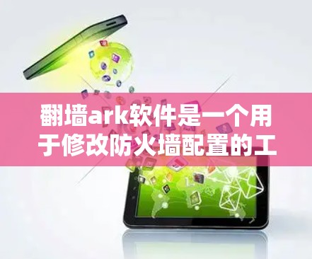 翻墙ark软件是一个用于修改防火墙配置的工具，支持FQDN服务器的安装和使用。以下是详细的步骤指南