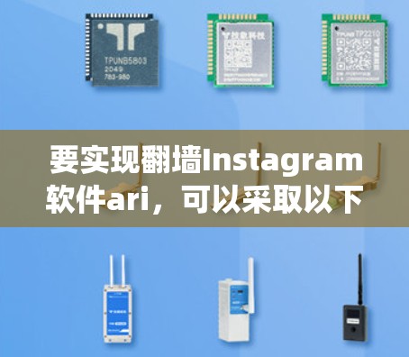 要实现翻墙Instagram软件ari，可以采取以下步骤