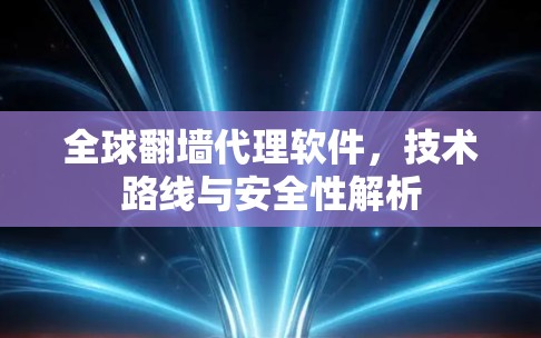 全球翻墙代理软件，技术路线与安全性解析