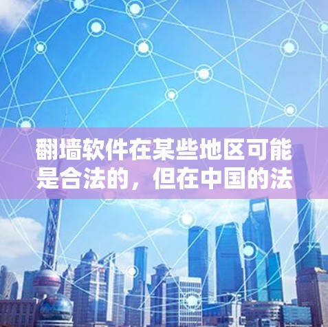 翻墙软件在某些地区可能是合法的，但在中国的法律框架下，翻墙软件通常被视为非法内容。以下是对翻墙软件的详细分析