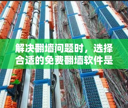 解决翻墙问题时，选择合适的免费翻墙软件是一个明智的选择。以下是一些综合考虑的因素和推荐