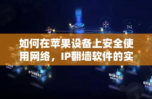 如何在苹果设备上安全使用网络，IP翻墙软件的实用指南
