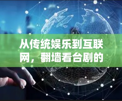 从传统娱乐到互联网，翻墙看台剧的创新尝试