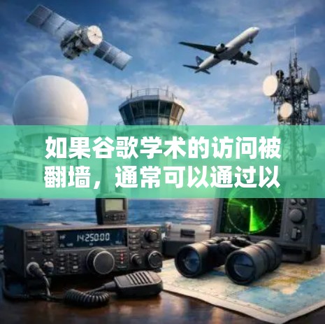 如果谷歌学术的访问被翻墙，通常可以通过以下步骤解决