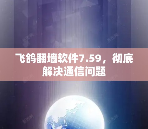 飞鸽翻墙软件7.59，彻底解决通信问题